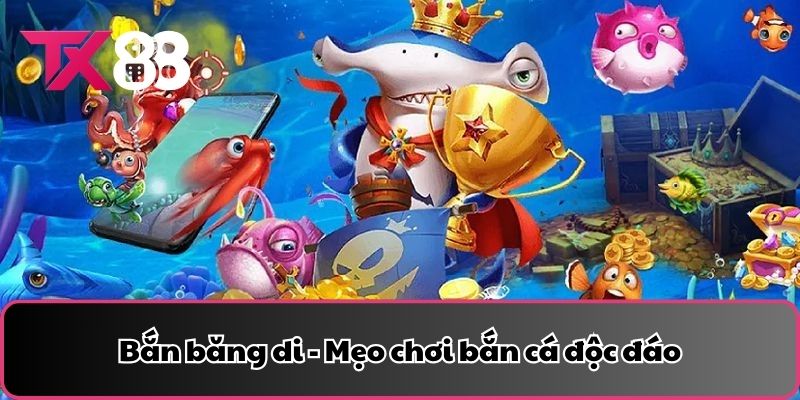 Bắn băng di - Mẹo chơi bắn cá độc đáo