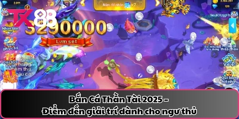 Bắn Cá Thần Tài 2025 – Điểm đến giải trí dành cho ngư thủ