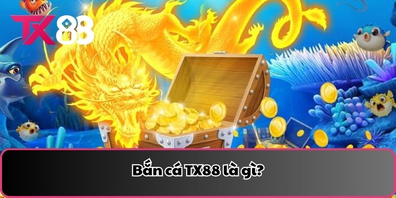 Bắn cá TX88 là gì?