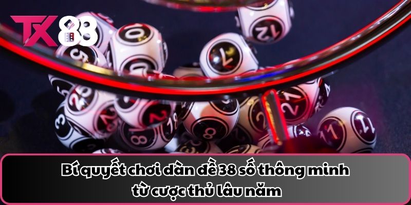 Bí quyết chơi dàn đề 38 số thông minh từ cược thủ lâu năm