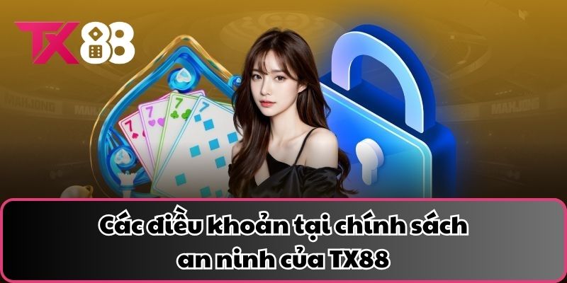 Các điều khoản tại chính sách an ninh của TX88