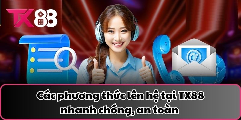 Các phương thức lên hệ tại TX88 nhanh chóng, an toàn