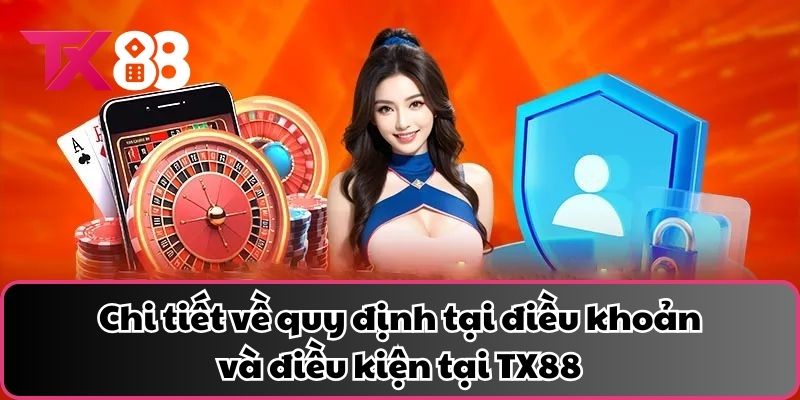 Chi tiết về quy định tại điều khoản và điều kiện tại TX88