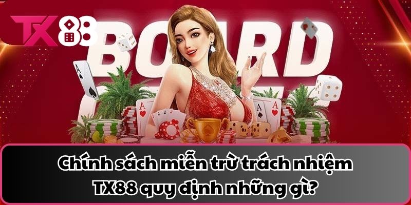 Chính sách miễn trừ trách nhiệm TX88 quy định những gì?