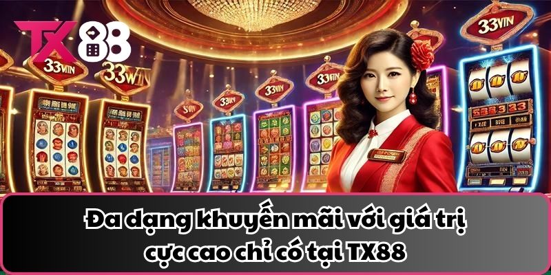 Đa dạng khuyến mãi với giá trị cực cao chỉ có tại TX88