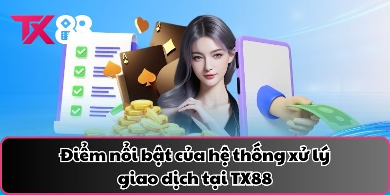 Điểm nổi bật của hệ thống xử lý giao dịch tại TX88