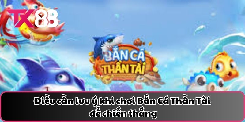 Điều cần lưu ý khi chơi Bắn Cá Thần Tài để chiến thắng