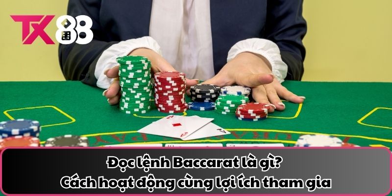 Đọc lệnh Baccarat là gì? Cách hoạt động cùng lợi ích tham gia