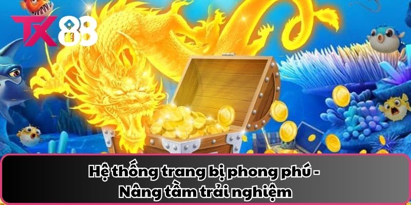 Hệ thống trang bị phong phú - Nâng tầm trải nghiệm