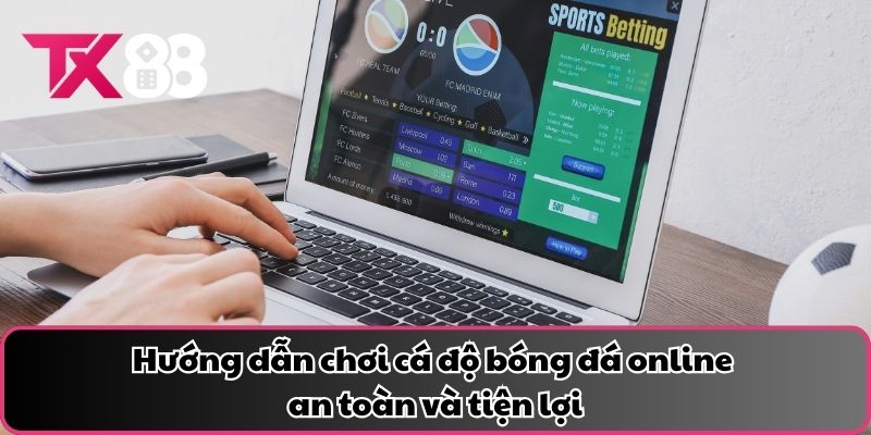 Hướng dẫn chơi cá độ bóng đá online an toàn và tiện lợi