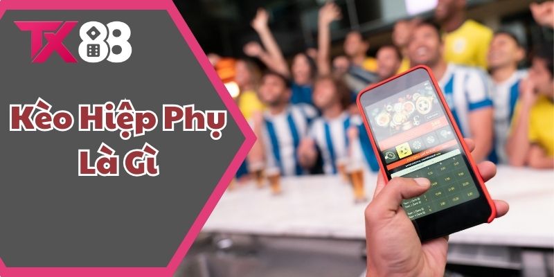 Kèo Hiệp Phụ Là Gì