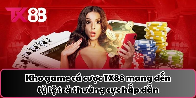 Kho game cá cược TX88 mang đến tỷ lệ trả thưởng cực hấp dẫn