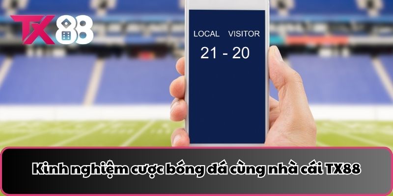 Kinh nghiệm cược bóng đá cùng nhà cái TX88