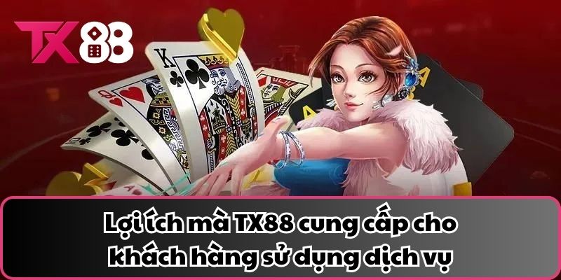 Lợi ích mà TX88 cung cấp cho khách hàng sử dụng dịch vụ