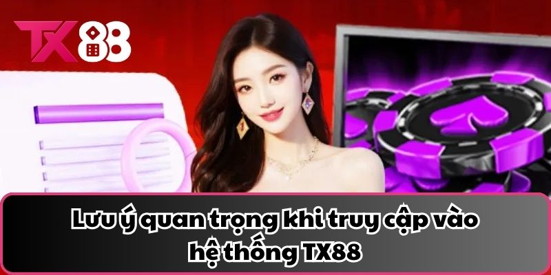 Lưu ý quan trọng khi truy cập vào hệ thống TX88