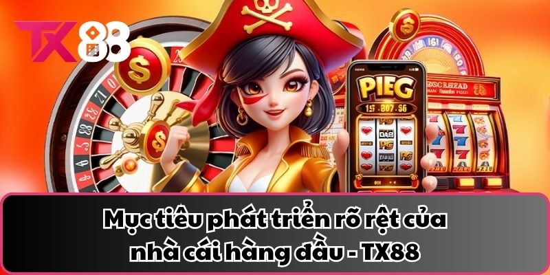 Mục tiêu phát triển rõ rệt của nhà cái hàng đầu - TX88