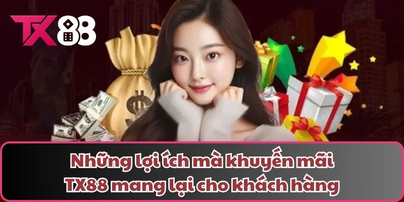 Những lợi ích mà khuyến mãi TX88 mang lại cho khách hàng