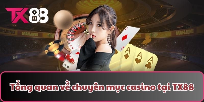 Tổng quan về chuyên mục casino tại TX88