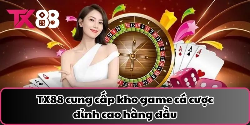 TX88 cung cấp kho game cá cược đỉnh cao hàng đầu