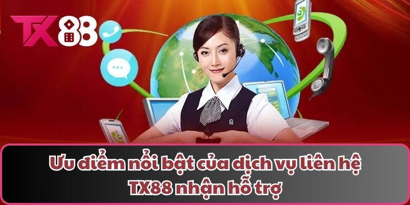 Ưu điểm nổi bật của dịch vụ liên hệ TX88 nhận hỗ trợ