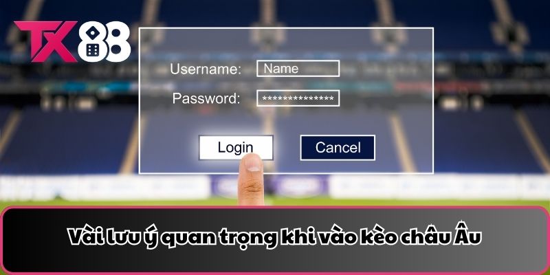 Vài lưu ý quan trọng khi vào kèo châu Âu