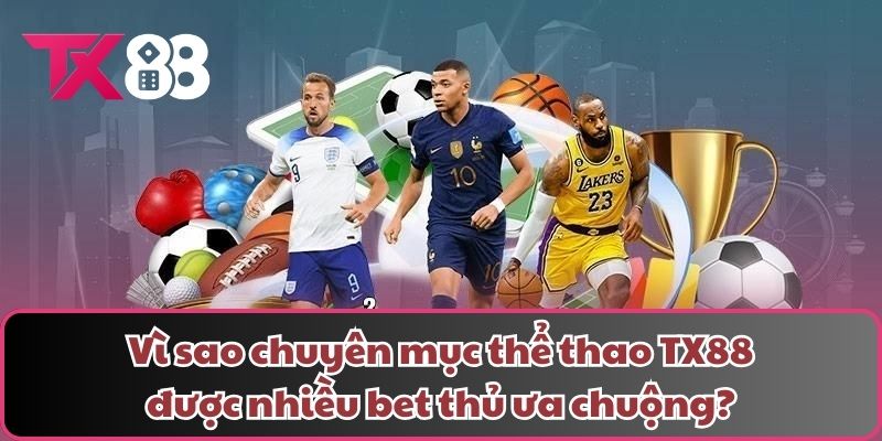 Vì sao chuyên mục thể thao TX88 được nhiều bet thủ ưa chuộng?