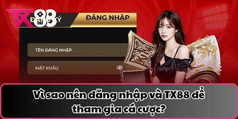 Vì sao nên đăng nhập và TX88 để tham gia cá cược?